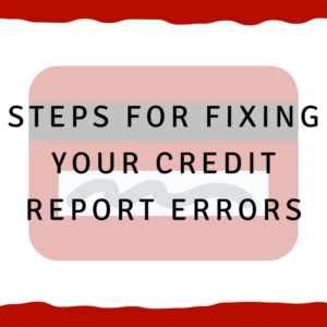 Steps for Fixing Your Credit Report Errors