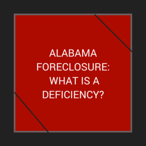 Alabama Foreclosure:  What is a Deficiency?
