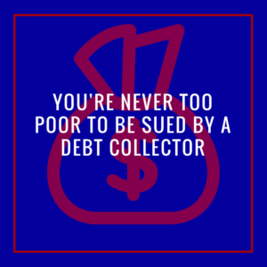 You're Never Too Poor To Be Sued By A Debt Collector