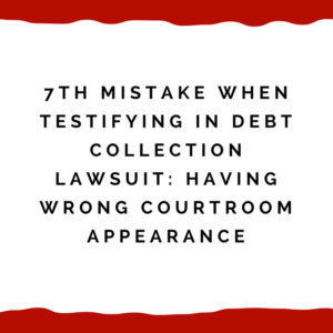 7th Mistake When Testifying In Debt Collection Lawsuit -- Having Wrong Courtroom Appearance