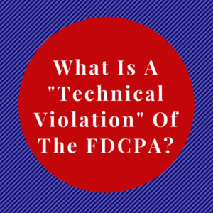 What Is A "Technical Violation" Of The FDCPA?