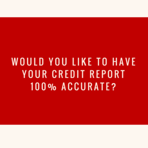 Would You Like To Have Your Credit Report 100% Accurate?