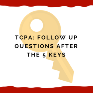 TCPA:  Follow Up Questions After the 5 Keys