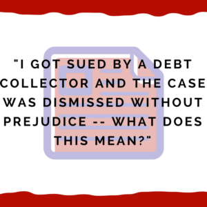 I got sued and suit was dismissed without prejudice. What does this mean  for my credit report_ - Alabama Consumer Protection Lawyers