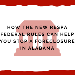 How the new RESPA Federal Rules can help you stop a foreclosure in Alabama