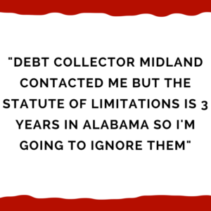 "Debt collector Midland contacted me but the statute of limitations is 3 years in Alabama so I'm going to ignore them"