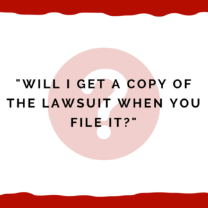 "Will I Get A Copy Of The Lawsuit When You File It?"