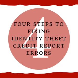 Four Steps To Fixing Identity Theft Credit Report Errors