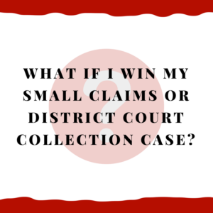 What if I win my Small Claims or District Court collection case?