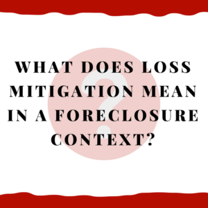What Does Loss Mitigation Mean In A Foreclosure Context?