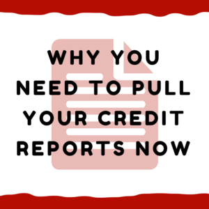 Why You Need To Pull Your Credit Reports Now