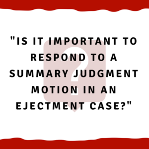 Is it important to respond to a summary judgment motion in an ejectment case?