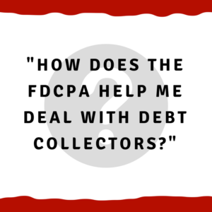 How does the FDCPA help me deal with debt collectors?