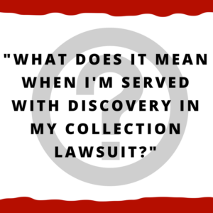 What does it mean when I'm served with discovery in my collection lawsuit?