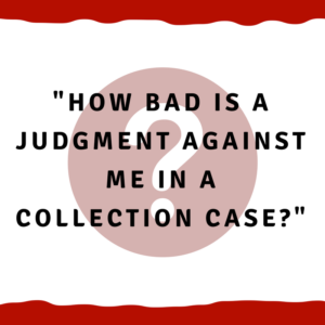 How bad is a judgment against me in a collection case?