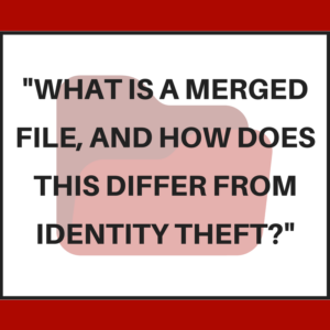 What is a merged file, and how does this differ from identity theft?
