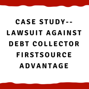 Case Study-- Lawsuit against debt collector FirstSource Advantage