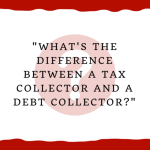 "What's the difference between a tax collector and a debt collector?"