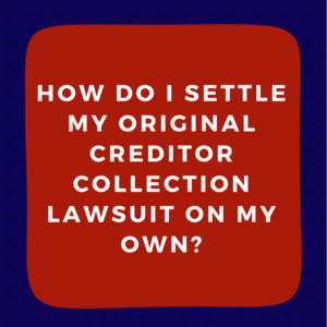 How do I settle my original creditor collection lawsuit on my own?