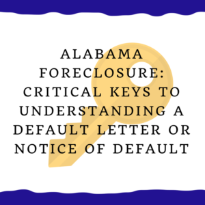 Alabama foreclosure: Critical keys to understanding a default letter or notice of default