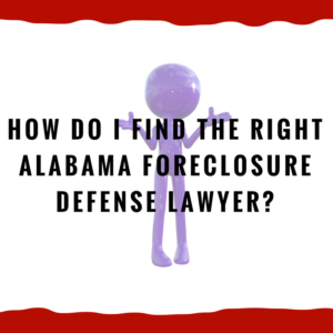 How do I find the right Alabama foreclosure defense lawyer?