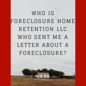 Who is Foreclosure Home Retention LLC who sent me a letter about a foreclosure?