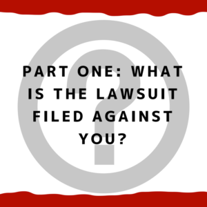 Part One: What is The Lawsuit Filed Against You?