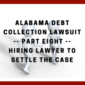 Alabama Debt Collection Lawsuit -- Part Eight -- Hiring Lawyer To Settle The Case
