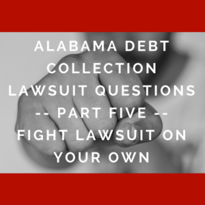 Alabama Debt Collection Lawsuit Questions -- Part Five -- Fight Lawsuit On Your Own