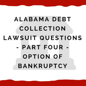 Alabama Debt Collection Lawsuit Questions -- Part Four -- Option of Bankruptcy