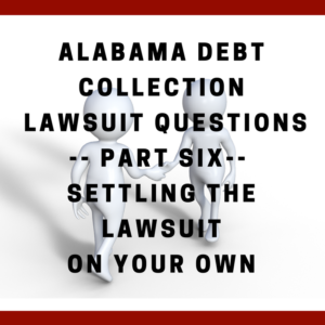 Alabama Debt Collection Lawsuit Questions -- Part Six -- Settling The Lawsuit On Your Own