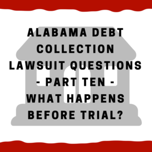 Alabama Debt Collection Lawsuit Questions -- Part Ten -- What Happens Before Trial?