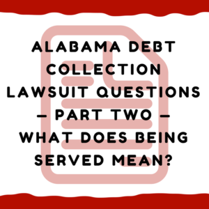 Alabama Debt Collection Lawsuit Questions — Part Two — What Does Being Served Mean?