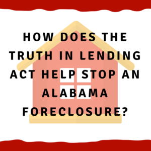 How does the Truth In Lending Act help stop an Alabama foreclosure?