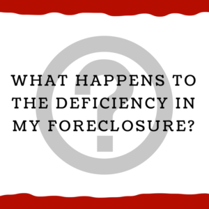 What happens to the deficiency in my foreclosure?