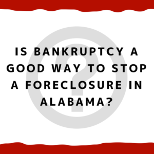Is bankruptcy a good way to stop a foreclosure in Alabama?