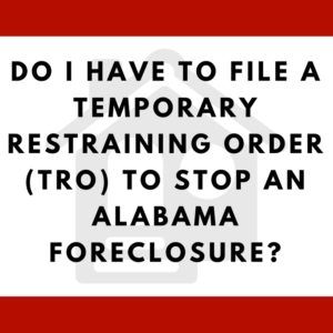 Do I have to file a temporary restraining order (TRO) to stop an Alabama foreclosure?