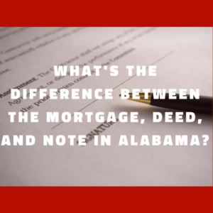 What's the difference between the mortgage, deed, and note in Alabama?