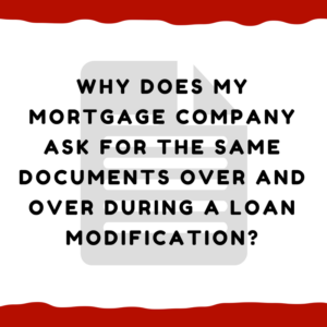 Why does my mortgage company ask for the same documents over and over during a loan modification?