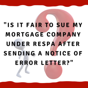 Is it fair to sue my mortgage company under RESPA after sending a Notice Of Error letter?