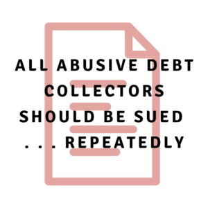All abusive debt collectors should be sued . . . repeatedly