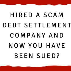 Hired a scam debt settlement company and now you have been sued?