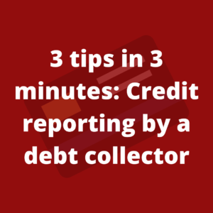 A picture of a credit card with the words, "3 tips in 3 minutes: Credit reporting by a debt collector"