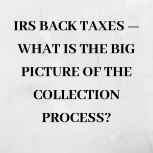 IRS back taxes — what is the big picture of the collection process?