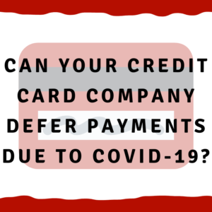 A picture of a credit card with the words, "Can your credit card company defer payments due to Covid-19?"