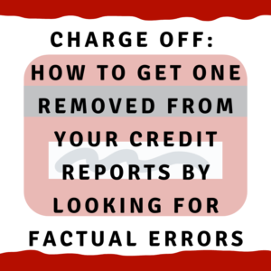 A picture of a credit card with the words, "Charge off: How to get one removed from your credit reports by looking for factual errors"