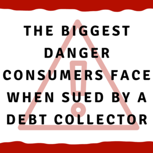 A picture of a caution sign with the words, "The biggest danger consumers face when sued by a debt collector"