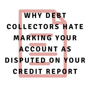 A picture of a document with the words, "Why debt collectors hate marking your account as disputed on your credit report"