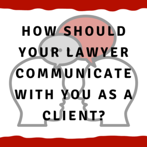 A picture of two people having a conversation with the words, "How should your lawyer communicate with you as a client?"