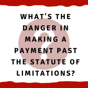 A picture of a question mark with the words, "What's the danger in making a payment past the statute of limitations?"